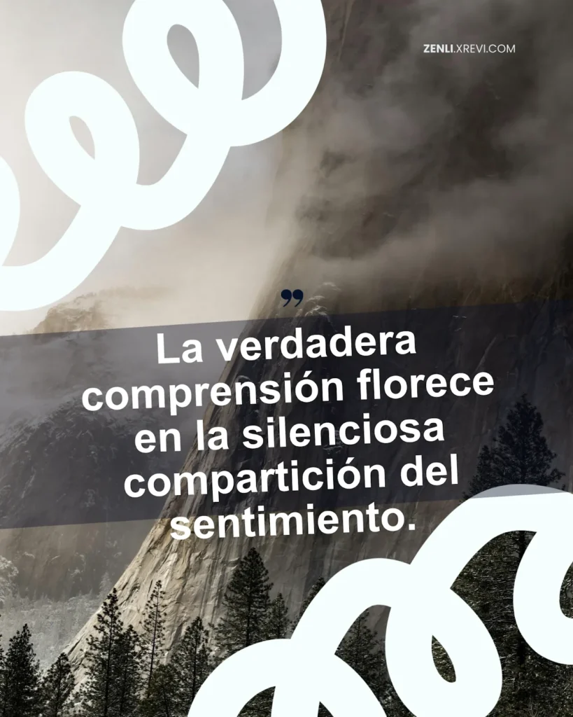 La verdadera comprensión florece en la silenciosa compartición del sentimiento.