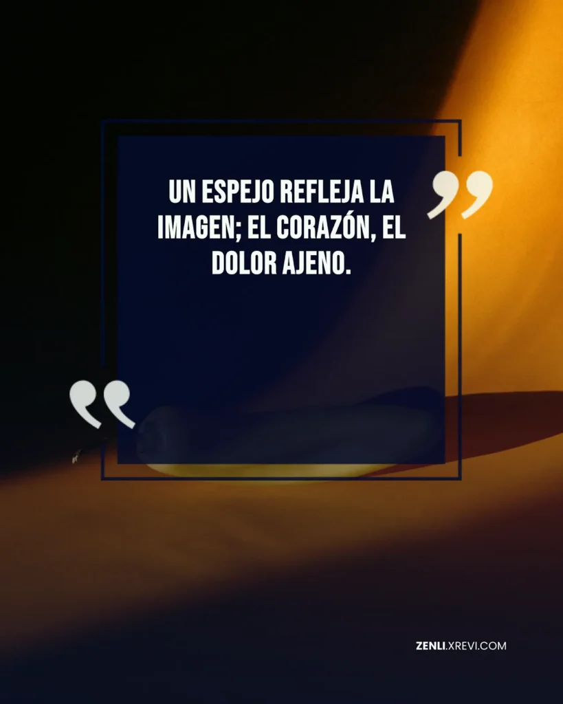Un espejo refleja la imagen; el corazón, el dolor ajeno.