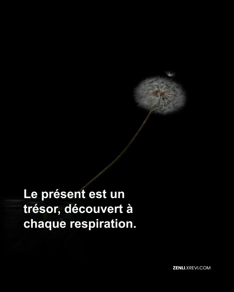 Le présent est un trésor, découvert à chaque respiration.