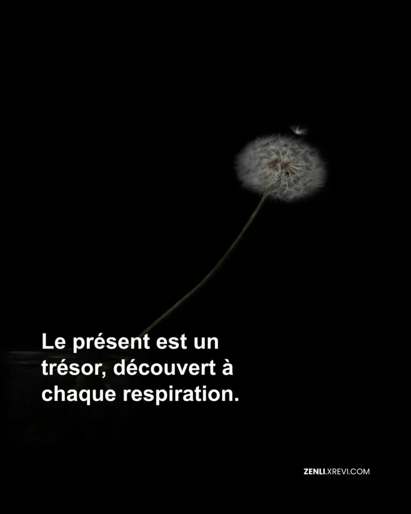 Le présent est un trésor, découvert à chaque respiration.