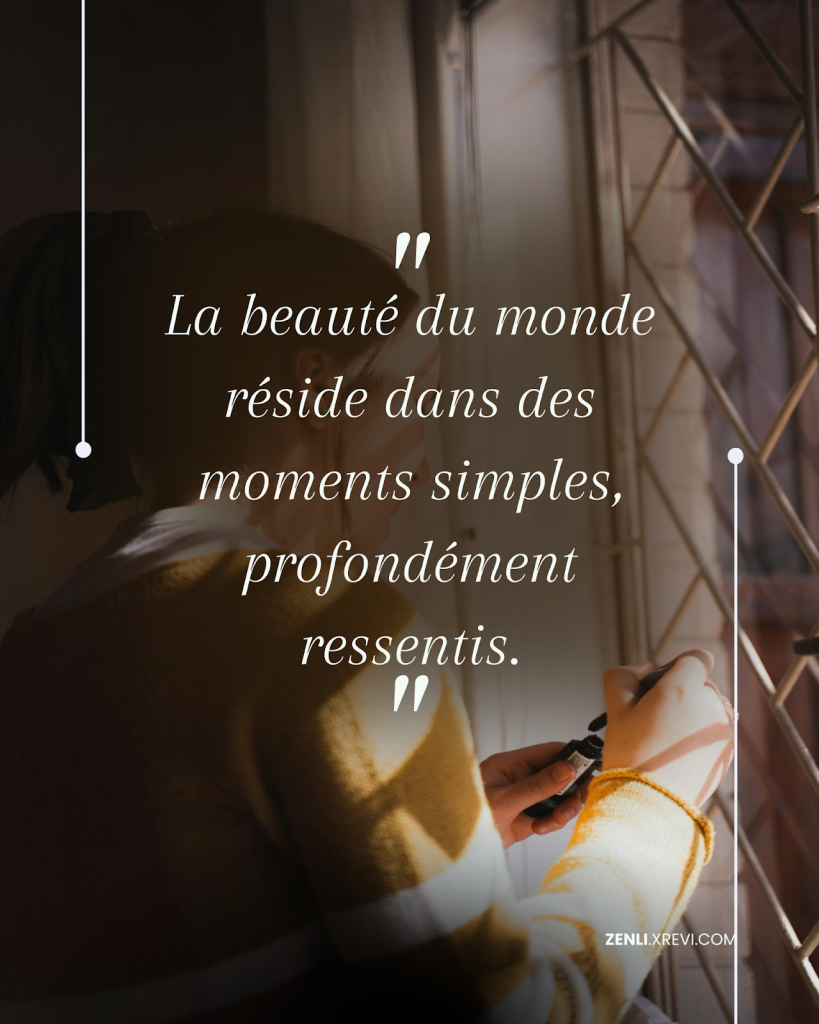La beauté du monde réside dans des moments simples, profondément ressentis.