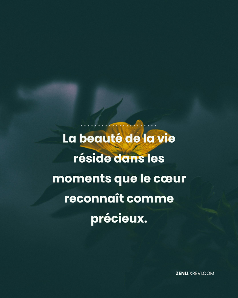 La beauté de la vie réside dans les moments que le cœur reconnaît comme précieux.