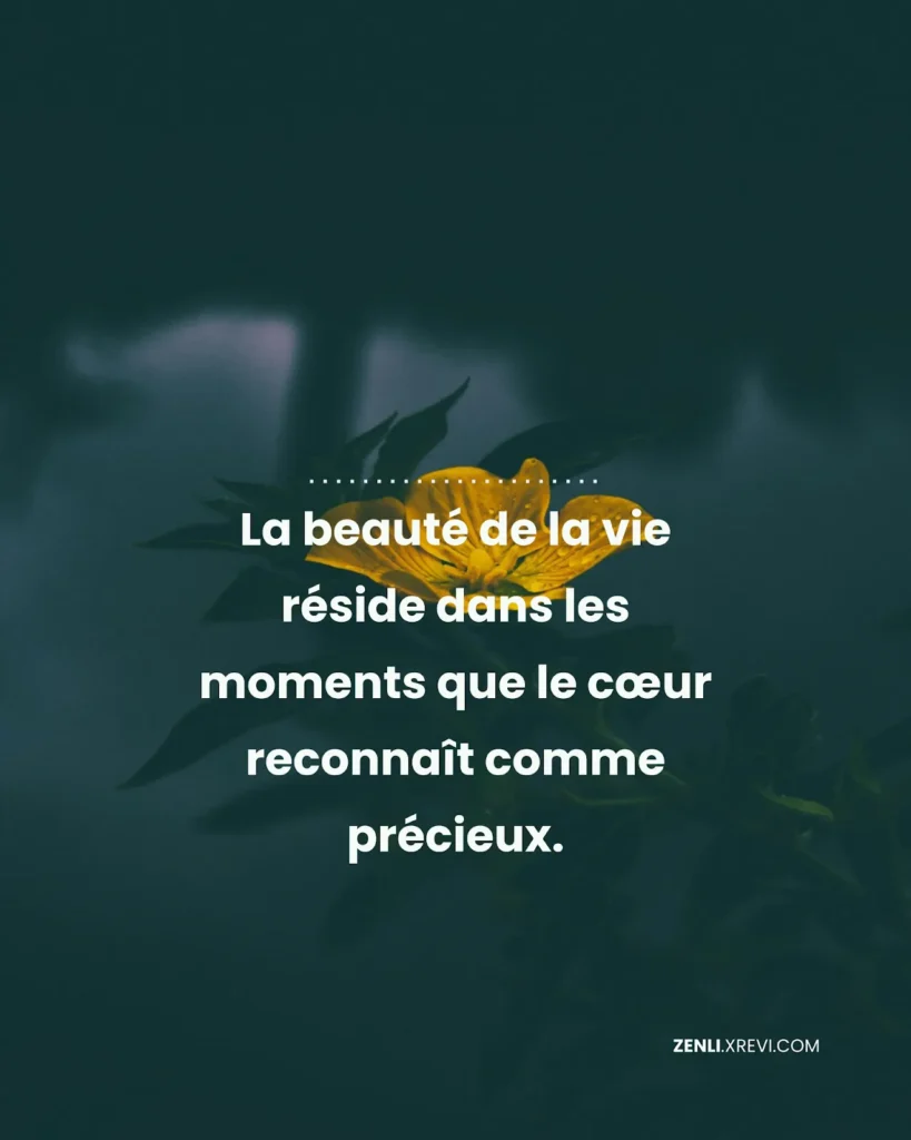 La beauté de la vie réside dans les moments que le cœur reconnaît comme précieux.