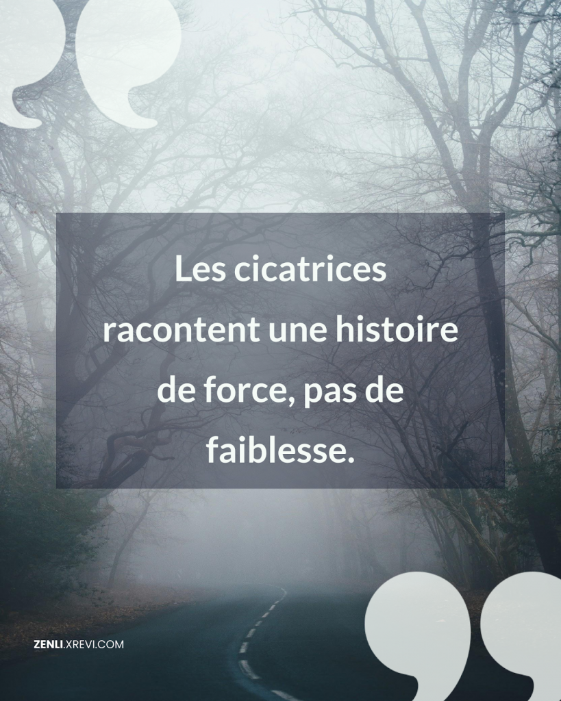 Les cicatrices racontent une histoire de force, pas de faiblesse.