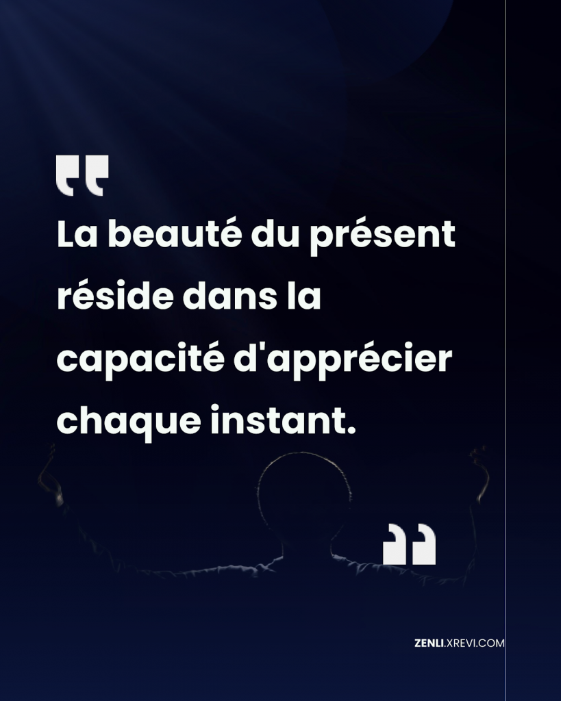 La beauté du présent réside dans la capacité d’apprécier chaque instant.
