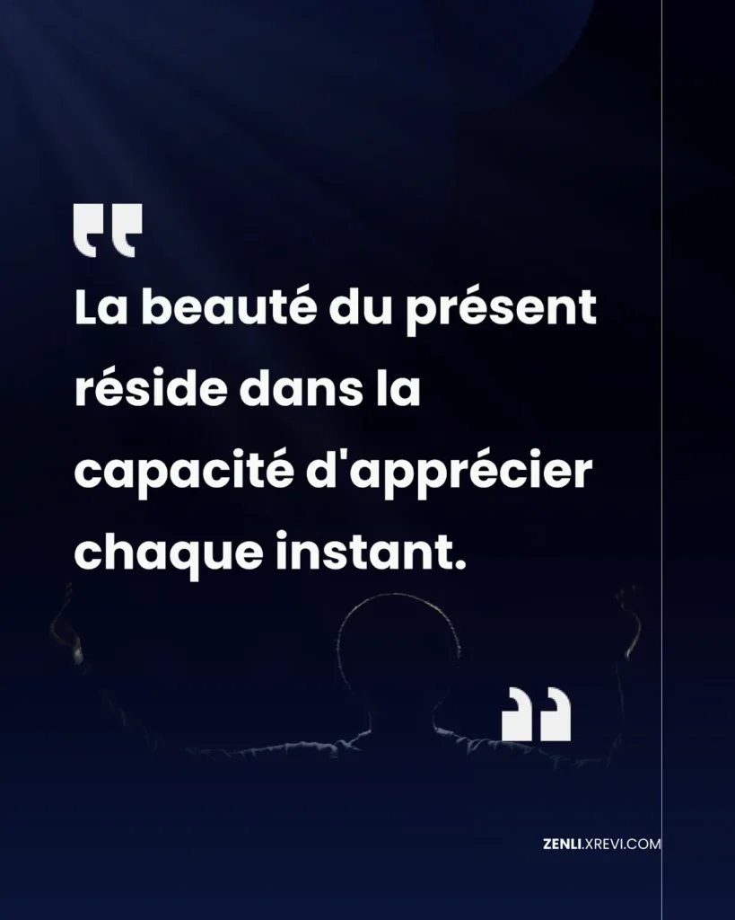La beauté du présent réside dans la capacité d’apprécier chaque instant.