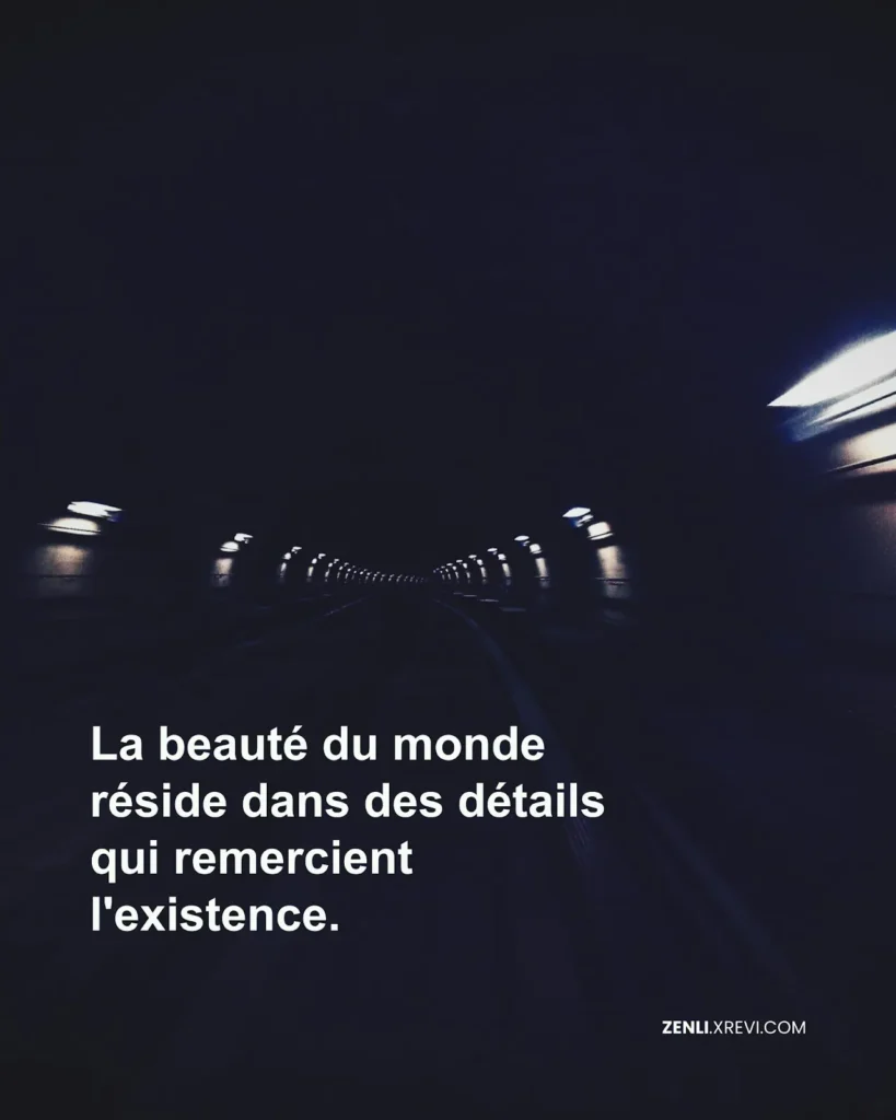 La beauté du monde réside dans des détails qui remercient l’existence.
