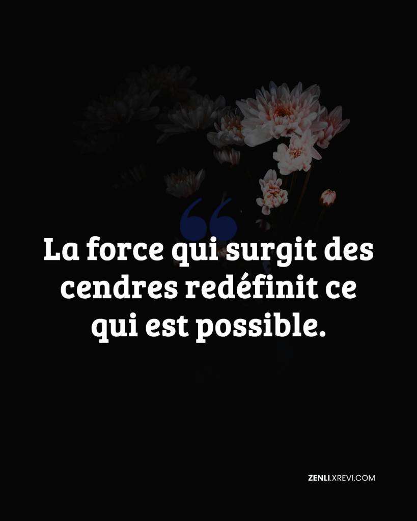 La force qui surgit des cendres redéfinit ce qui est possible.