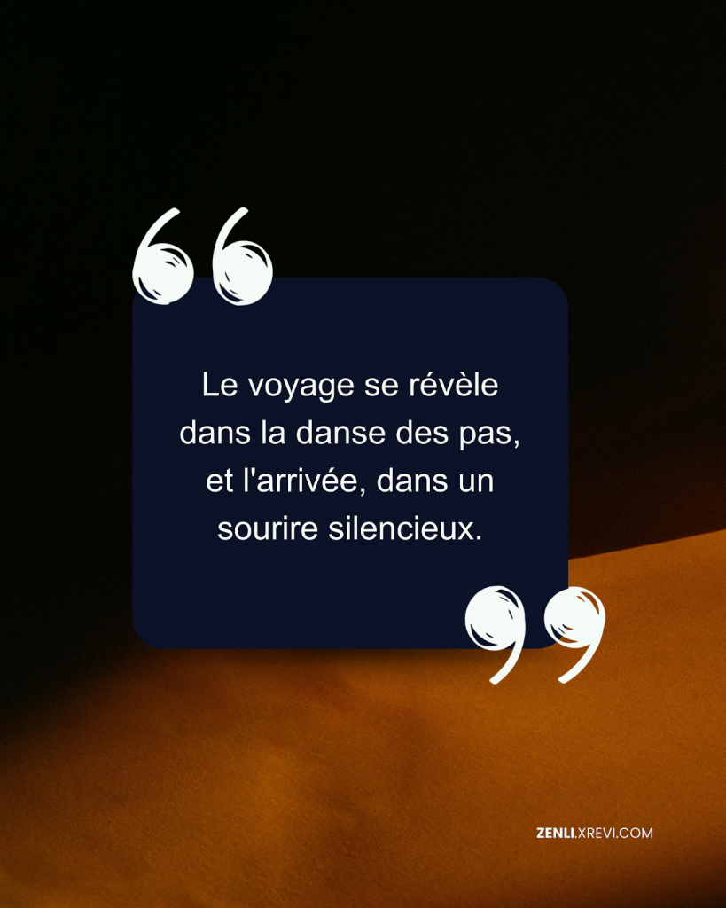 Le voyage se révèle dans la danse des pas, et l’arrivée, dans un sourire silencieux.