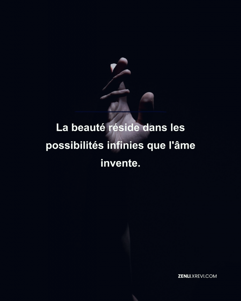 La beauté réside dans les possibilités infinies que l’âme invente.