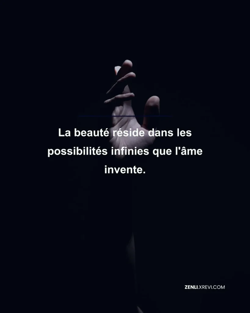 La beauté réside dans les possibilités infinies que l’âme invente.