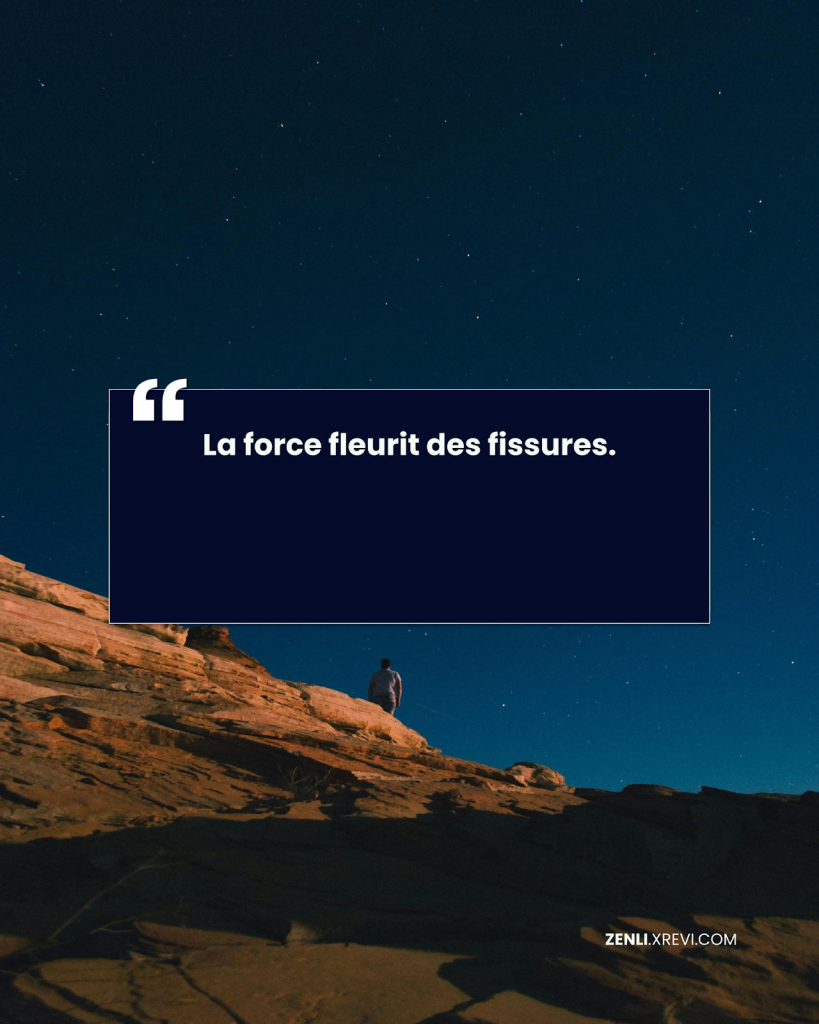 La force fleurit des fissures.