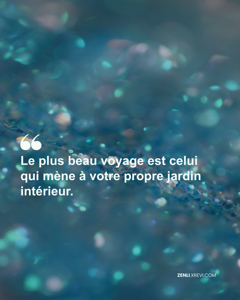 Le plus beau voyage est celui qui mène à votre propre jardin intérieur.