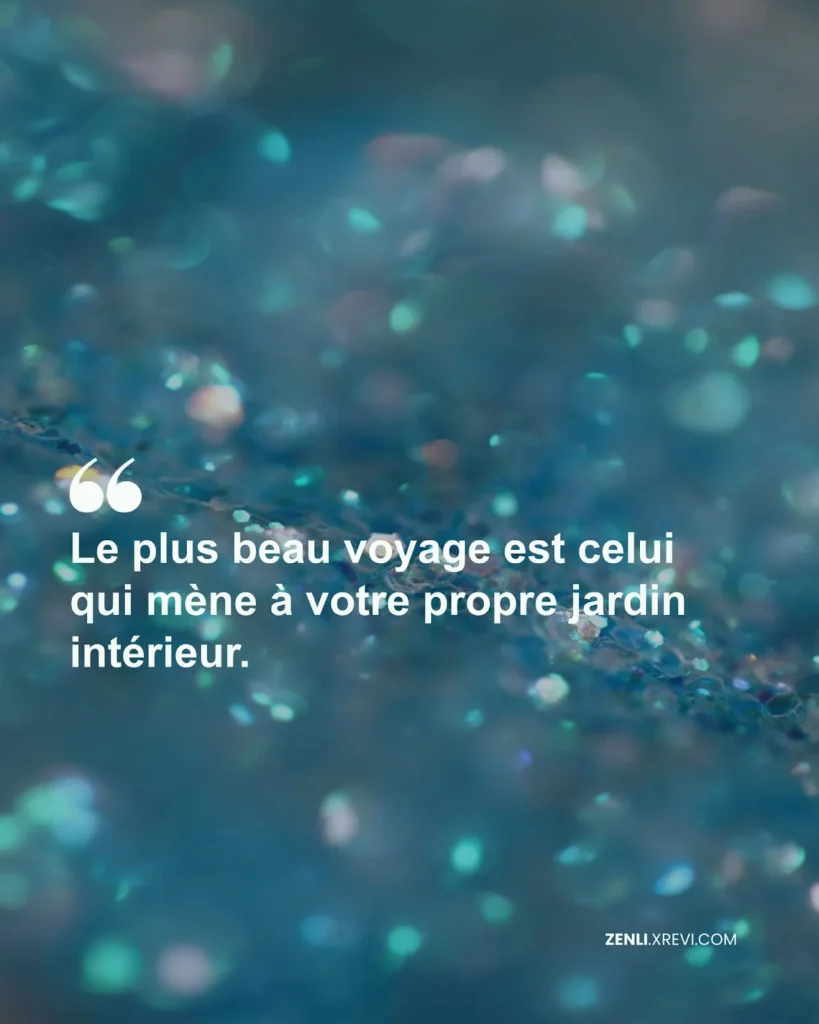 Le plus beau voyage est celui qui mène à votre propre jardin intérieur.