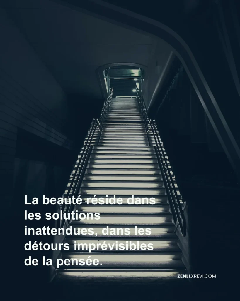La beauté réside dans les solutions inattendues, dans les détours imprévisibles de la pensée.