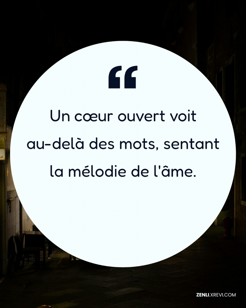Un cœur ouvert voit au-delà des mots, sentant la mélodie de l’âme.