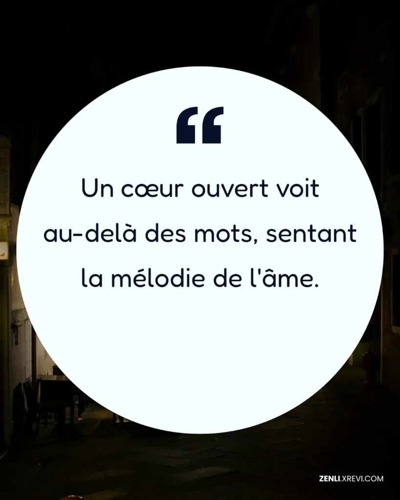 Un cœur ouvert voit au-delà des mots, sentant la mélodie de l’âme.