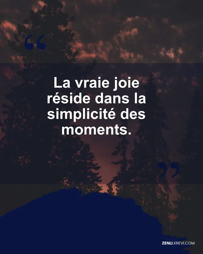 La vraie joie réside dans la simplicité des moments.