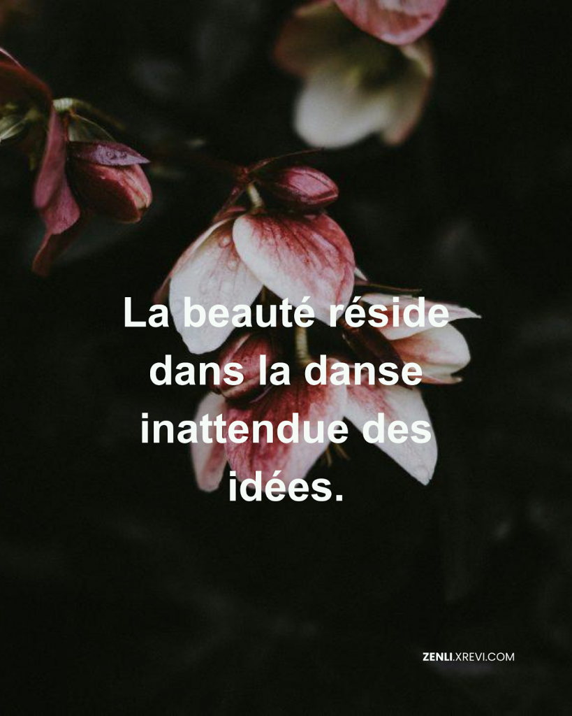 La beauté réside dans la danse inattendue des idées.