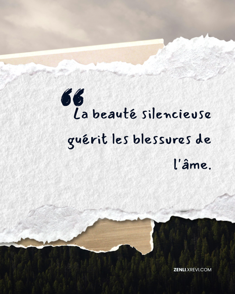 La beauté silencieuse guérit les blessures de l’âme.