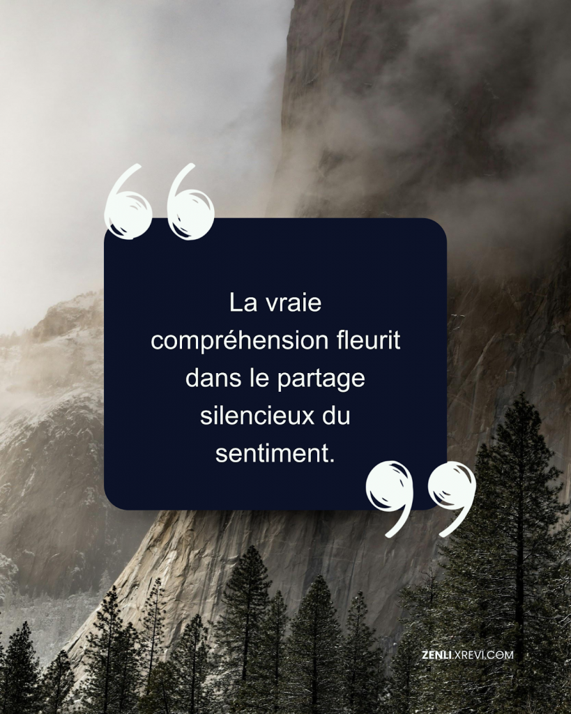 La vraie compréhension fleurit dans le partage silencieux du sentiment.