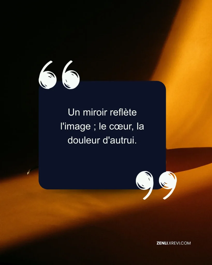 Un miroir reflète l’image ; le cœur, la douleur d’autrui.