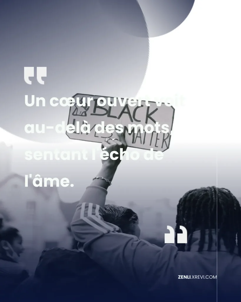 Un cœur ouvert voit au-delà des mots, sentant l’écho de l’âme.