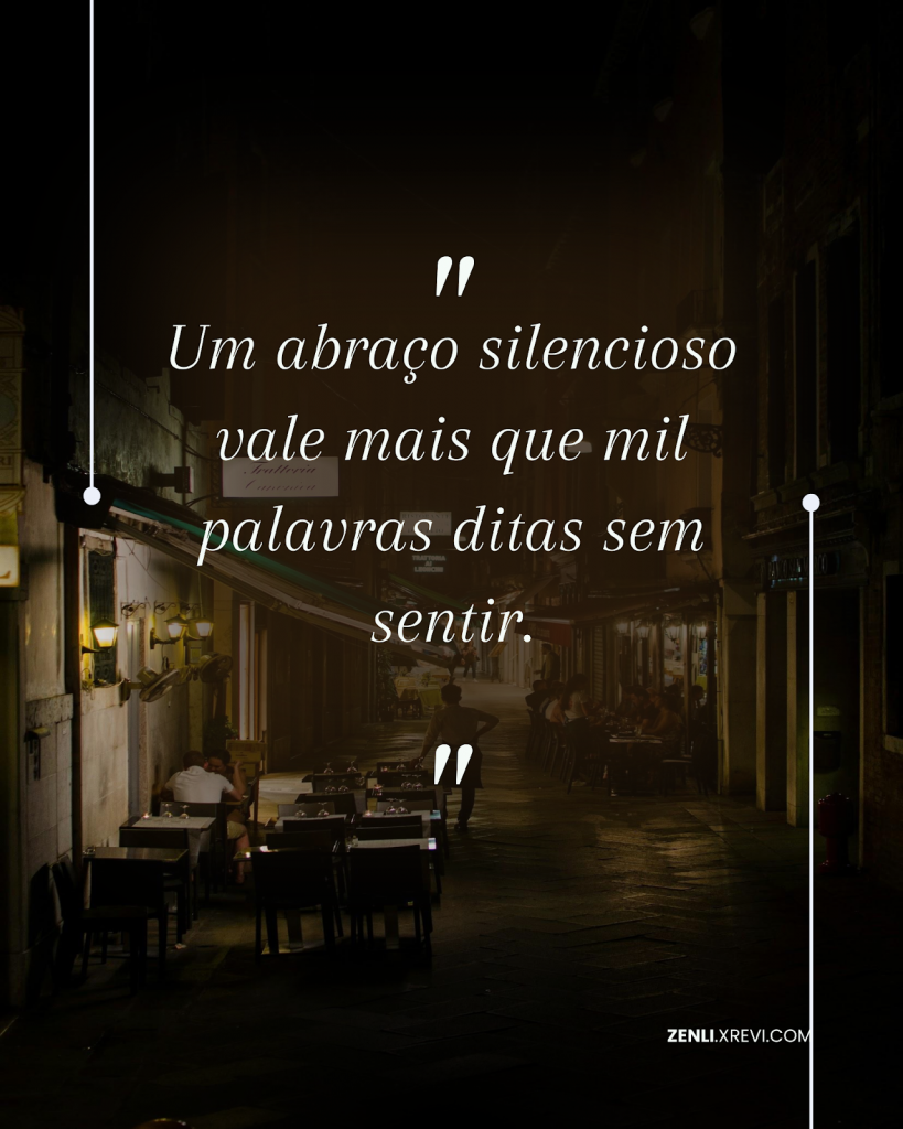 Um abraço silencioso vale mais que mil palavras ditas sem sentir.