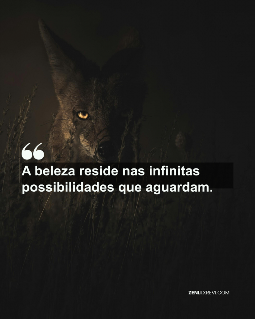 A beleza reside nas infinitas possibilidades que aguardam.