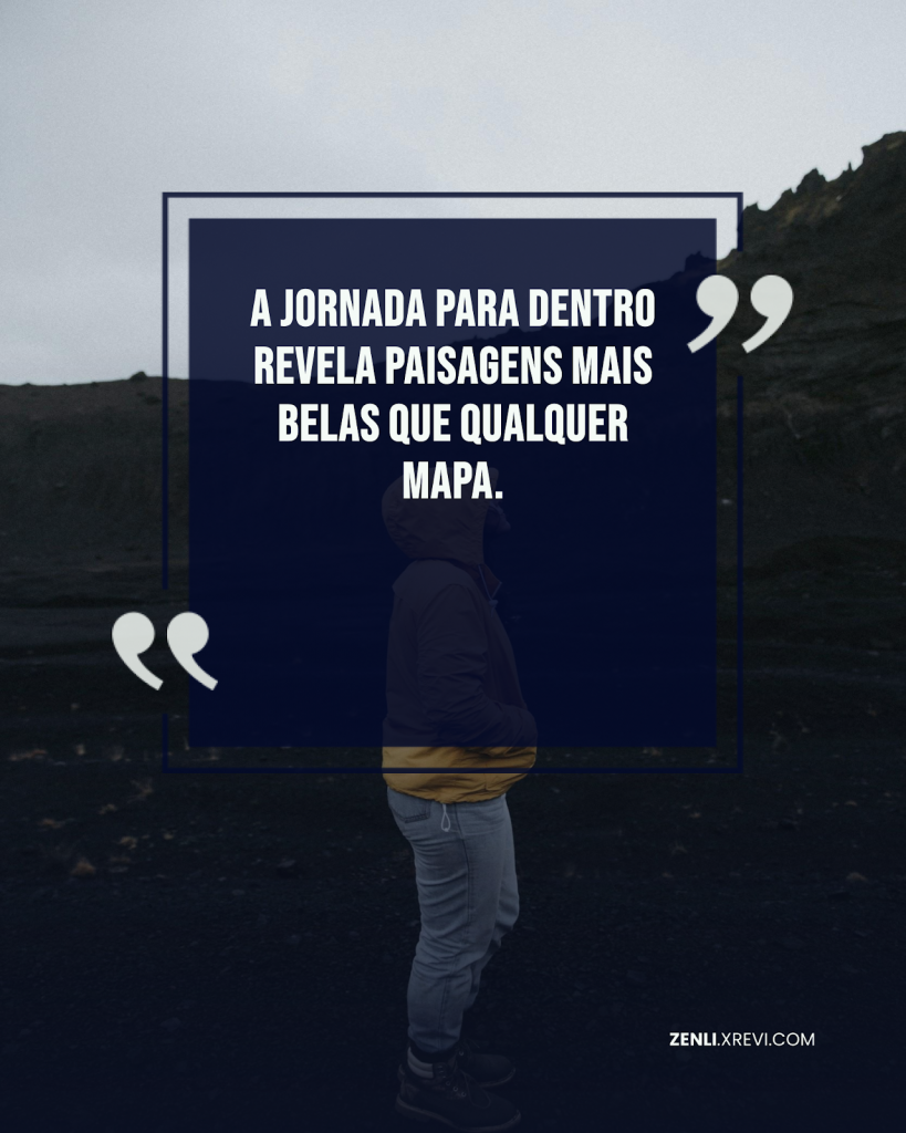A jornada para dentro revela paisagens mais belas que qualquer mapa.
