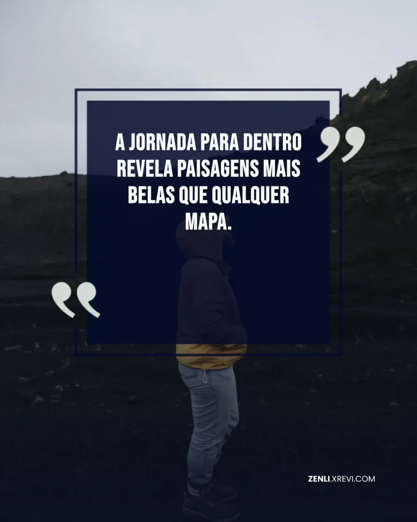 A jornada para dentro revela paisagens mais belas que qualquer mapa.