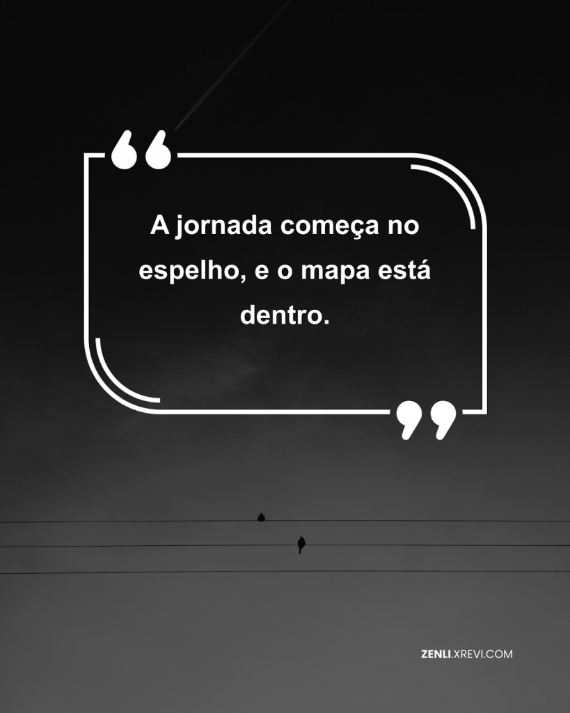 A jornada começa no espelho, e o mapa está dentro.