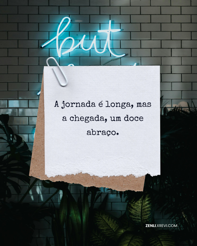 A jornada é longa, mas a chegada, um doce abraço.
