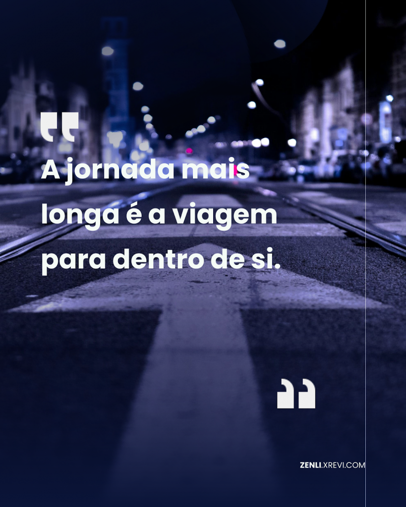 A jornada mais longa é a viagem para dentro de si.