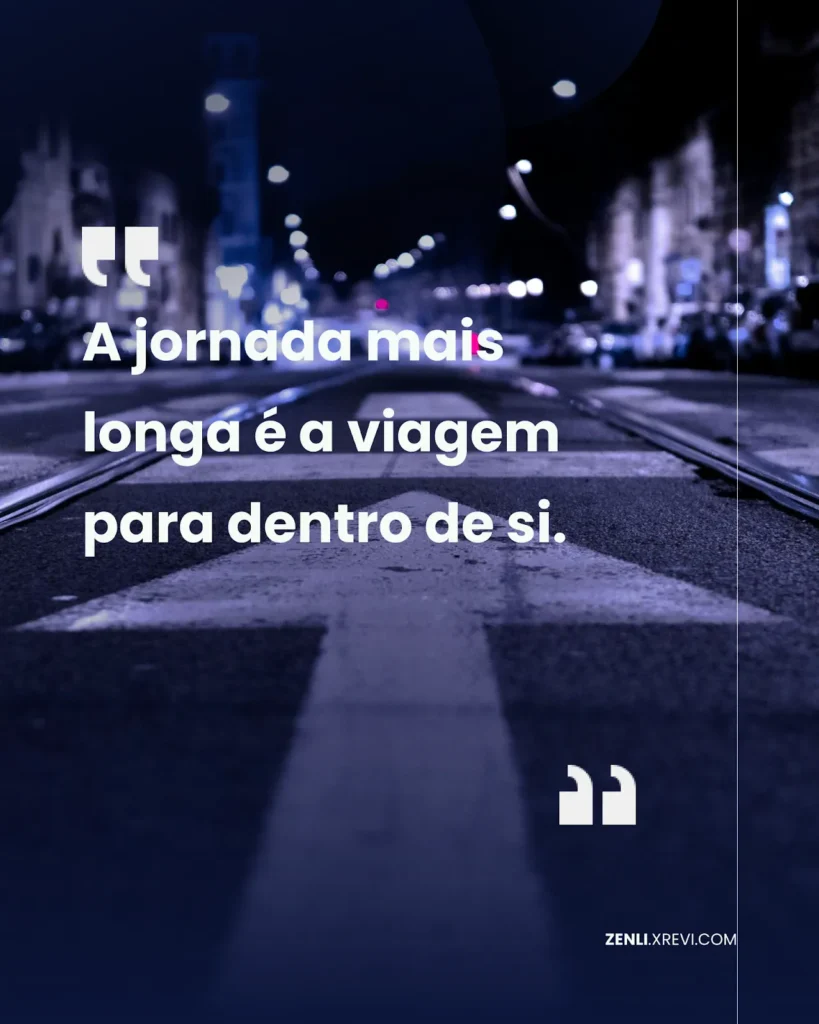 A jornada mais longa é a viagem para dentro de si.