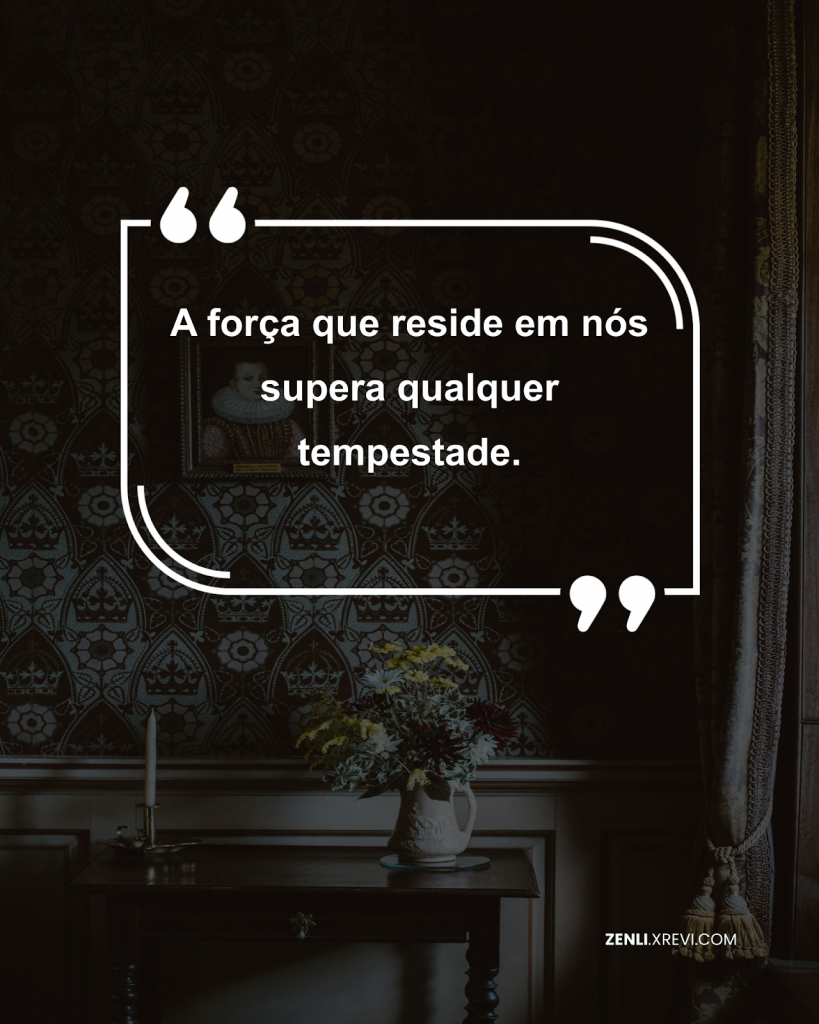 A força que reside em nós supera qualquer tempestade.