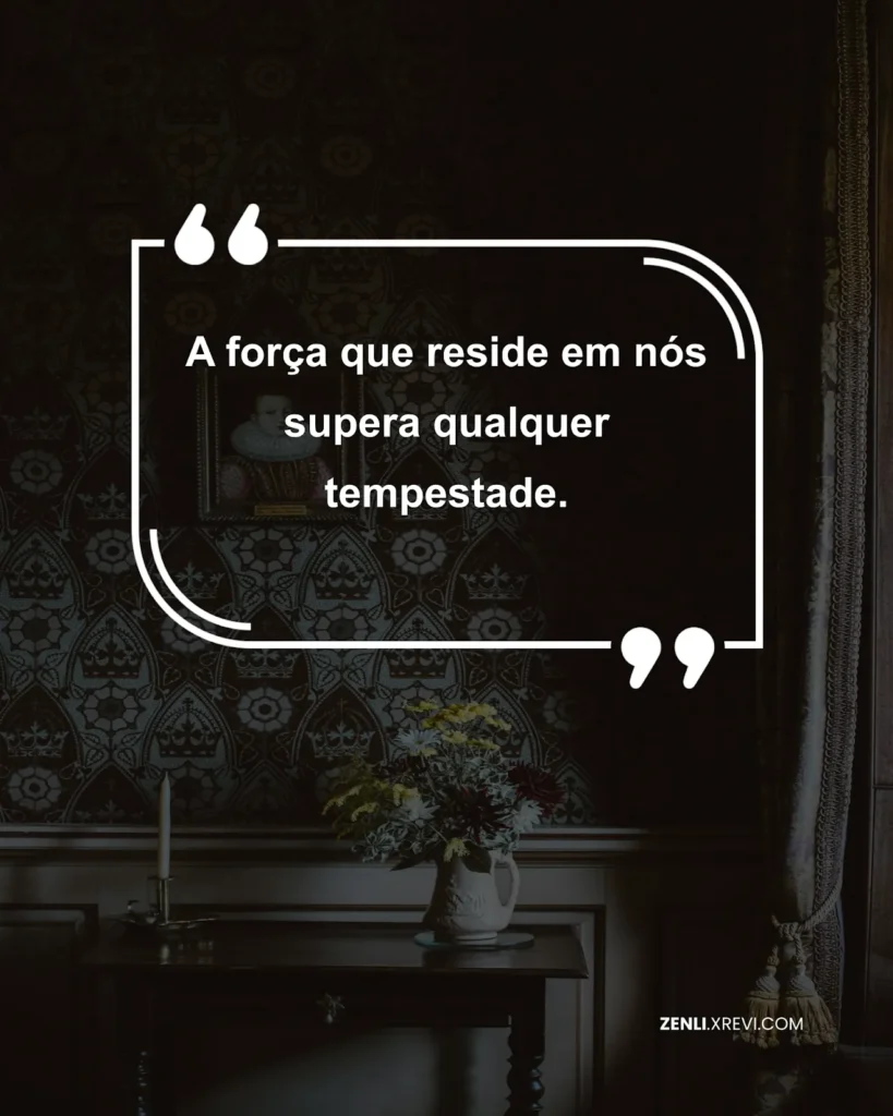 A força que reside em nós supera qualquer tempestade.