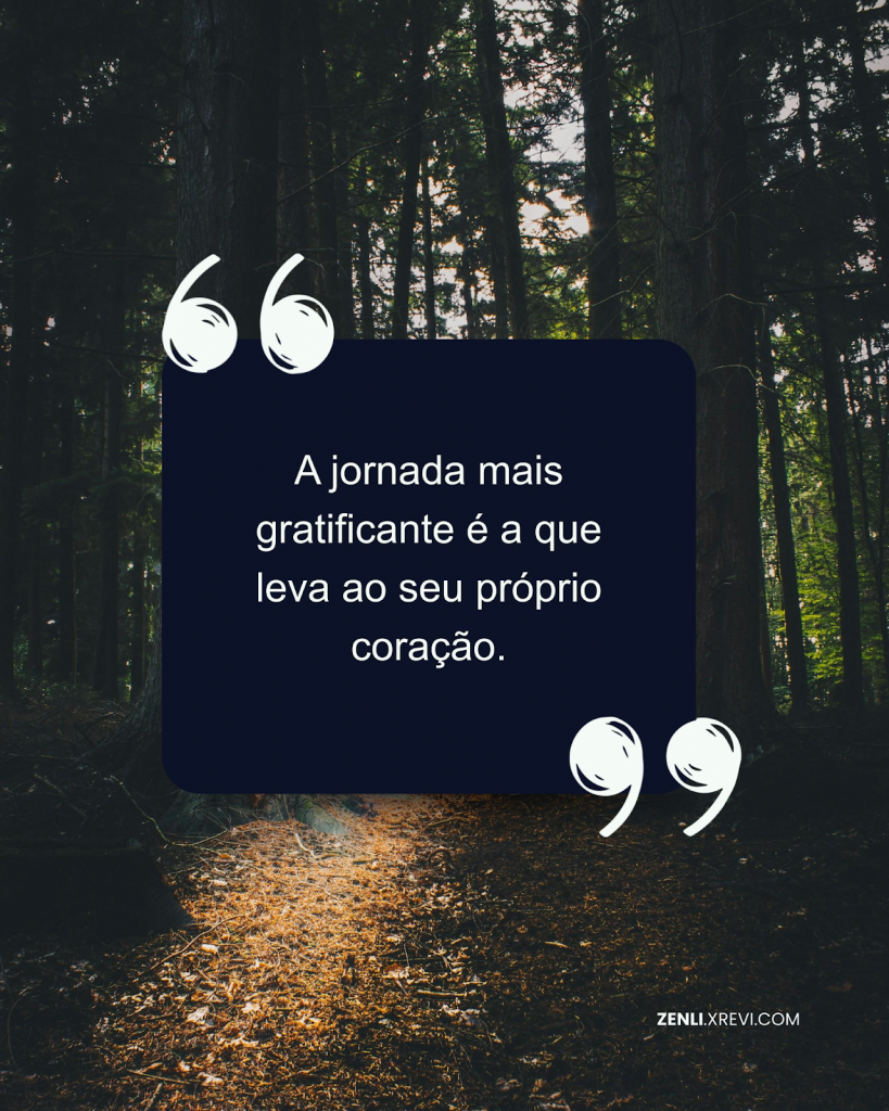 A jornada mais gratificante é a que leva ao seu próprio coração.