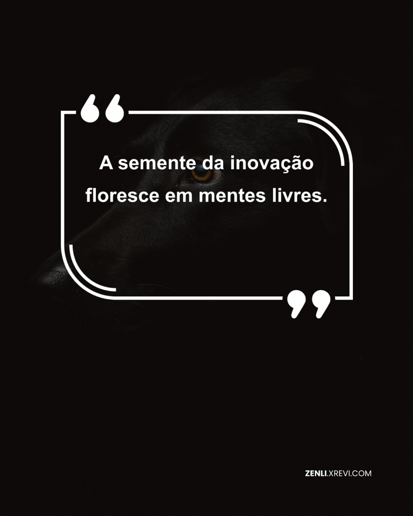 A semente da inovação floresce em mentes livres.