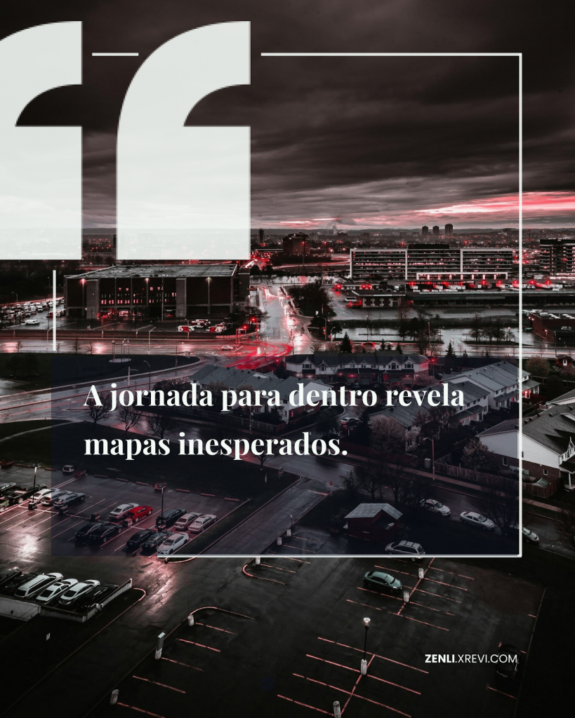 A jornada para dentro revela mapas inesperados.