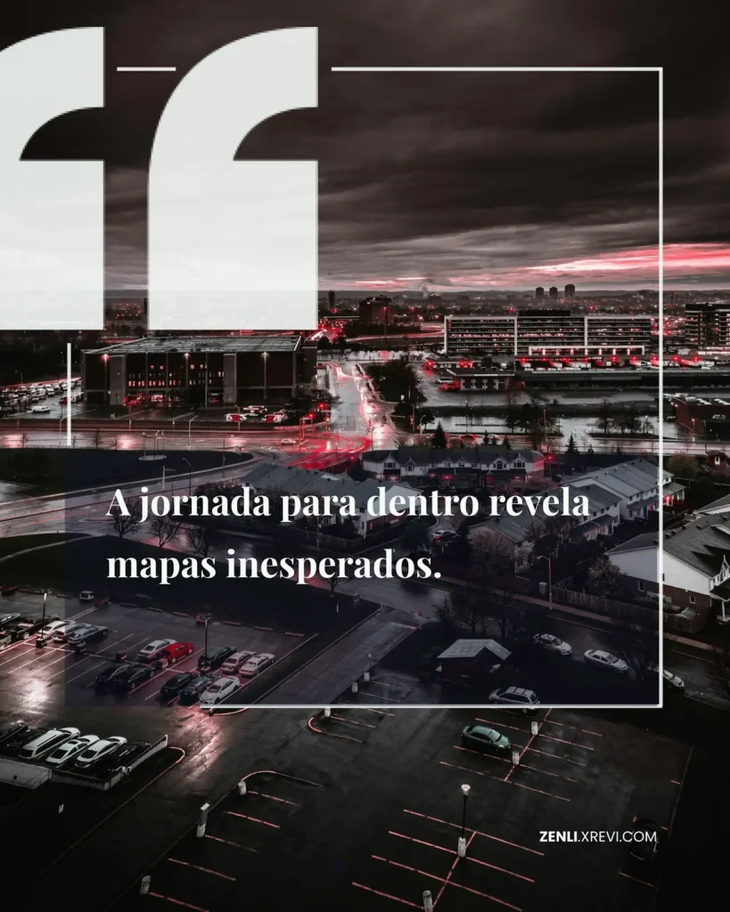 A jornada para dentro revela mapas inesperados.