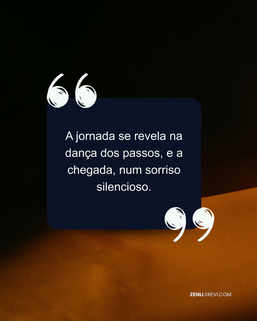 A jornada se revela na dança dos passos, e a chegada, num sorriso silencioso.