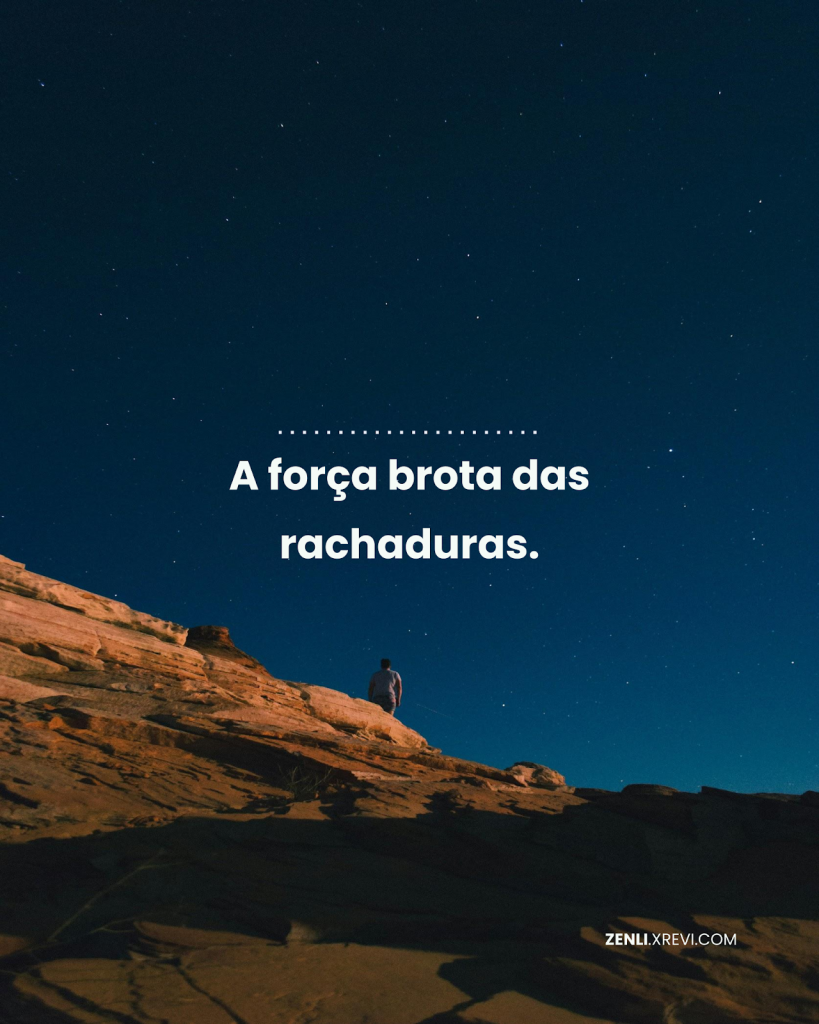A força brota das rachaduras.