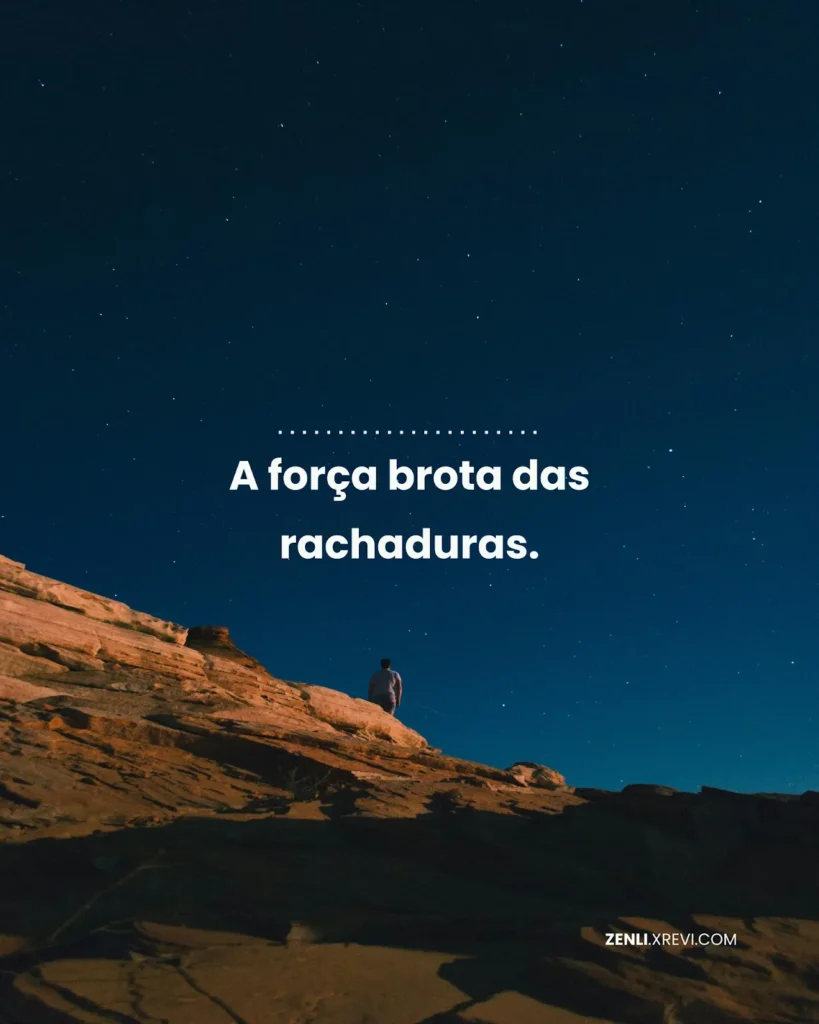 A força brota das rachaduras.