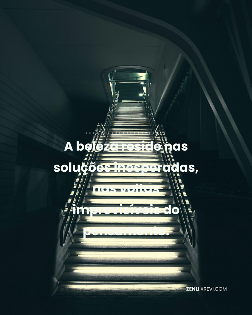 A beleza reside nas soluções inesperadas, nas voltas imprevisíveis do pensamento.