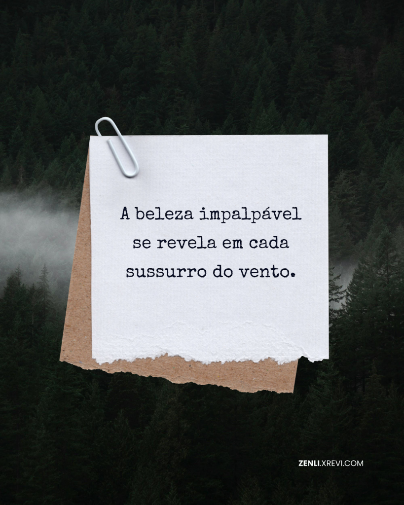 A beleza impalpável se revela em cada sussurro do vento.