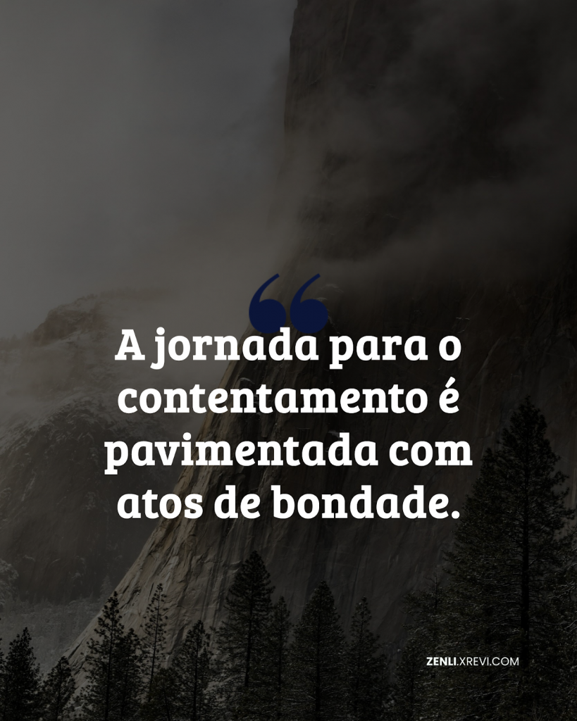 A jornada para o contentamento é pavimentada com atos de bondade.