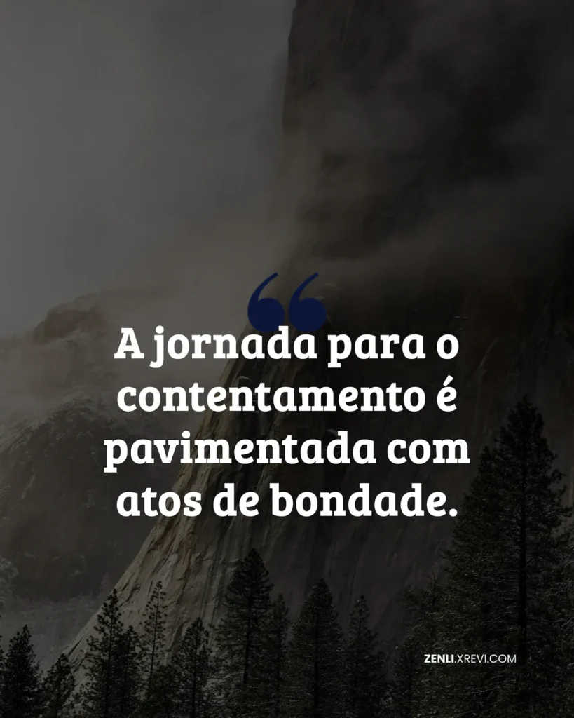A jornada para o contentamento é pavimentada com atos de bondade.