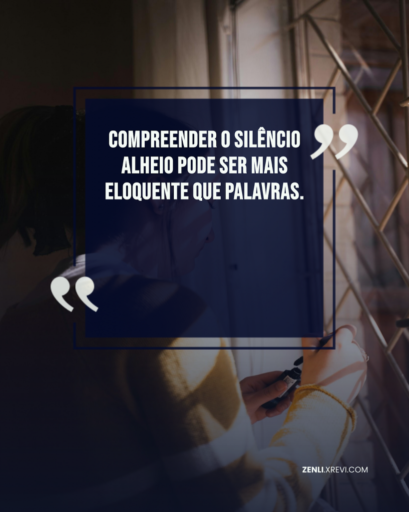 Compreender o silêncio alheio pode ser mais eloquente que palavras.