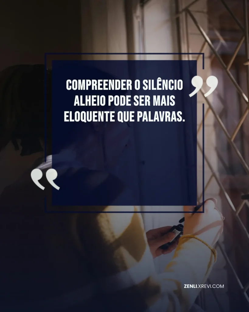 Compreender o silêncio alheio pode ser mais eloquente que palavras.